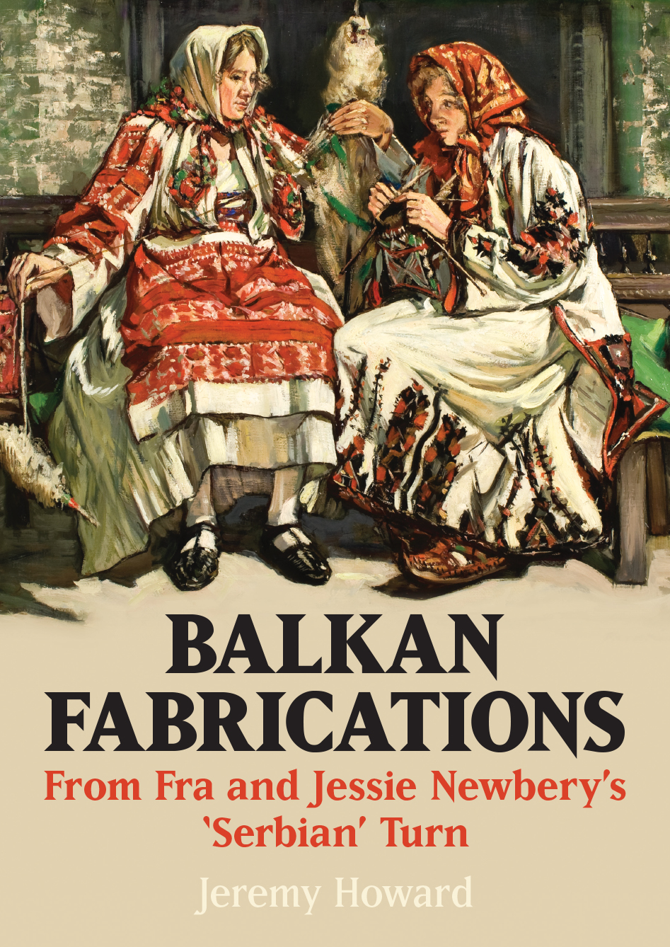 Balkan Fabrications: From Fra and Jessie Newbery’s ‘Serbian’ Turn
