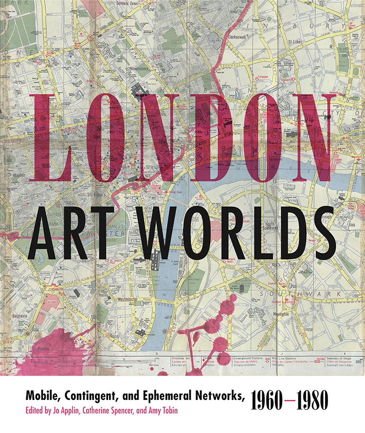 London Art Worlds
Mobile, Contingent, and Ephemeral Networks, 1960–1980