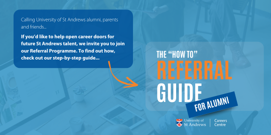Graphic with text that reads 'Looking to connect with St Andrews alumni and access global referral opportunities? Our Referral Programme lets you tap into alumni networks to boost your career opportunities. Want to know more? Get hold of our guide!'