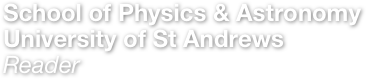 School of Physics & Astronomy
University of St Andrews
Reader